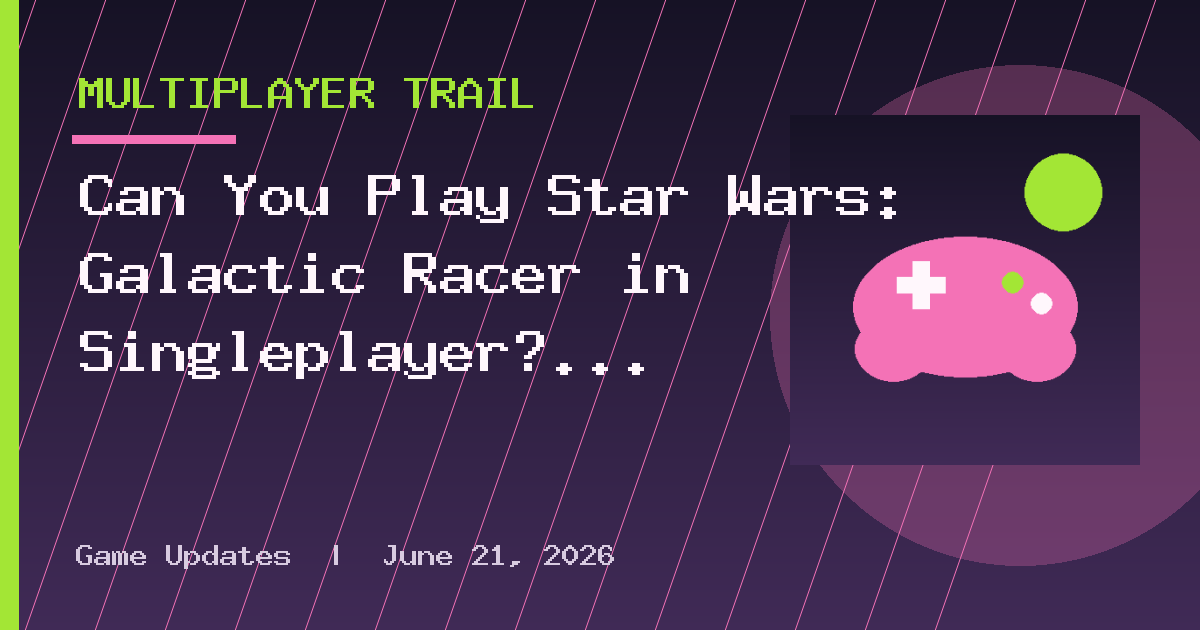 Can You Play Star Wars: Galactic Racer in Singleplayer?