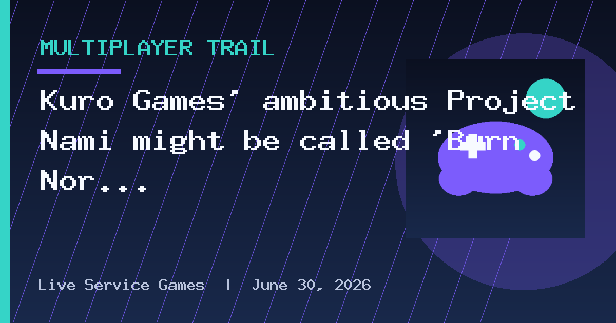 Kuro Games’ ambitious Project Nami might be called ‘Burn Nor Blaze’ as per