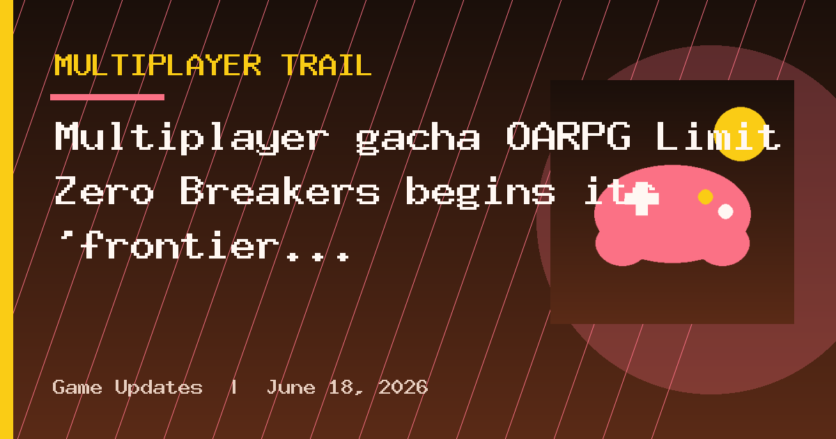 Multiplayer gacha OARPG Limit Zero Breakers begins its ‘frontier test