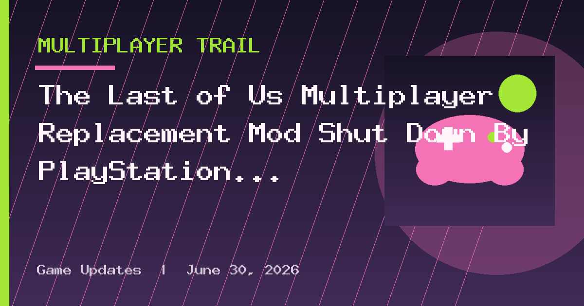 The Last of Us Multiplayer Replacement Mod Shut Down By PlayStation